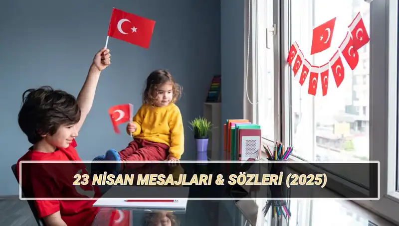 2025 İçin En Güzel 23 Nisan Ulusal Egemenlik ve Çocuk Bayramı Mesajları