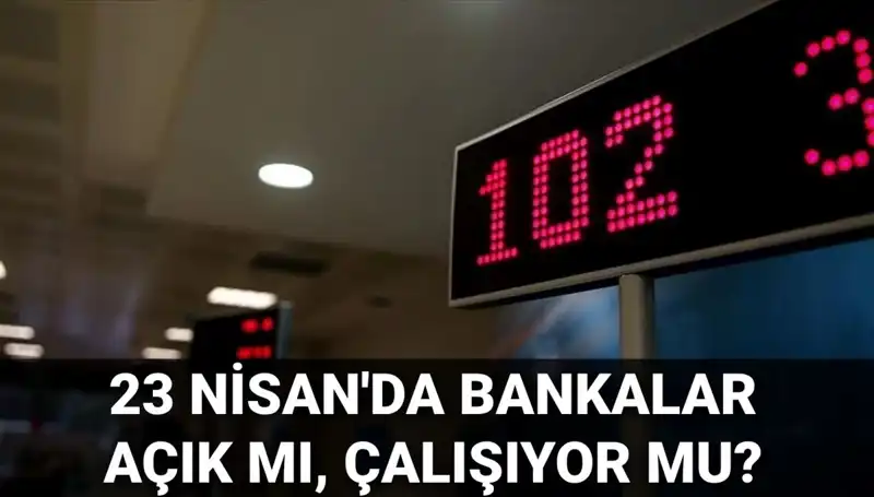Bugün Bankalar Açık mı? 23 Nisan Kutlamasında Çalışma Saatleri Nasıldır?
