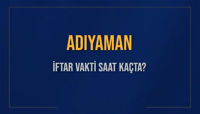 Adıyaman’da İftar Vakti: Saat Kaçta Ezan Okunacak?