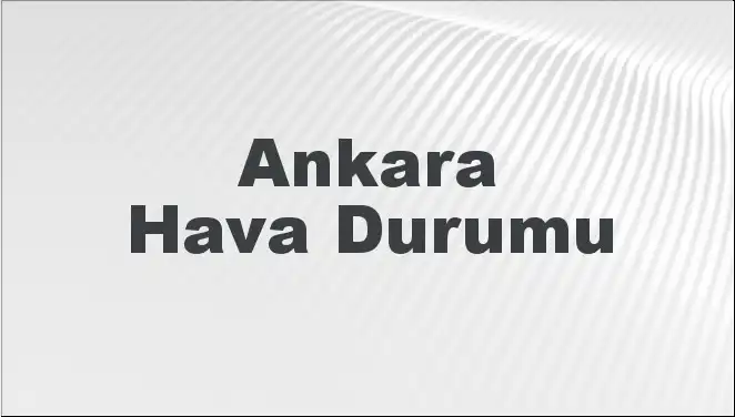 Ankara Hava Durumu: 2 Mart 2025 ve Gelecek 5 Gün İçin Tahminler