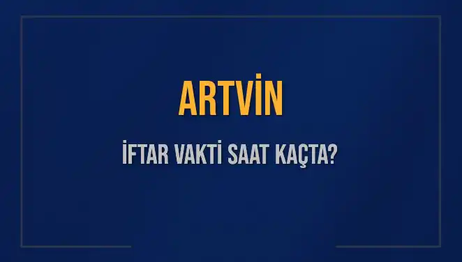 Artvin'de İftar Vakti: Bugün Akşam Ezanı Ne Zaman?