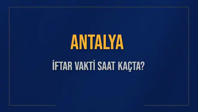 Antalya'da İftar Vakti: 3 Mart 2025'in Akşam Ezanı Ne Zaman?