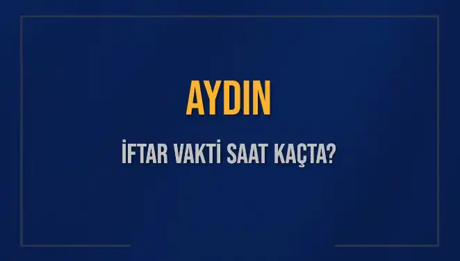 Aydın'da İftar Vakti Ne Zaman? Akşam Ezanı ve İftar Saatleri!