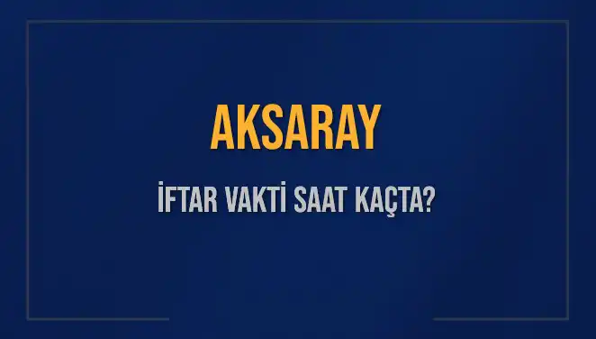 Aksaray İftar Vakti Hesaplamaları: Bugün Saat Kaçta Ezan Okunacak?