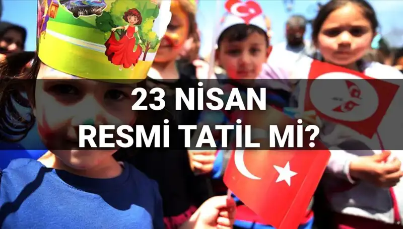 23 Nisan Ulusal Egemenlik ve Çocuk Bayramı 2025'te Resmi Tatil Mi?