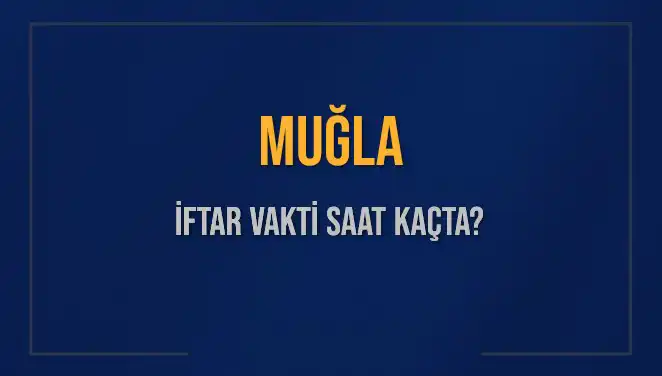 Muğla'da İftar Vakti ve Akşam Ezanı Saatleri Nedir?