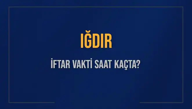 Iğdır’da İftar Saati Kaçta? 4 Mart 2025 İftar Vakti Hakkında Bilgiler