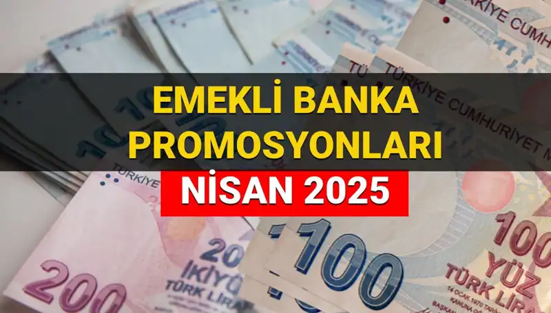 Emekli Banka Promosyonları 2025 Nisan'da Hangi Bankalarda Ne Kadar Ödenecek?