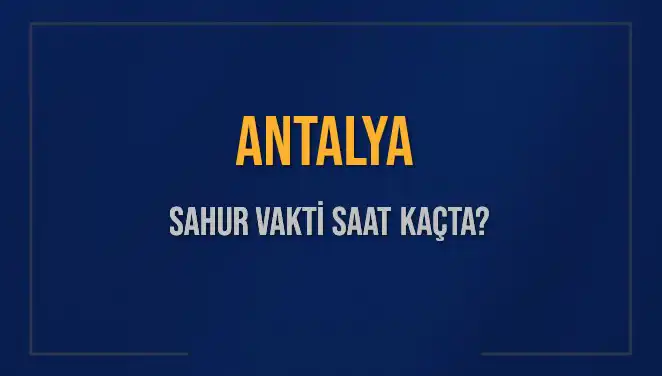 Antalya'da Sahur Vakti ve İmsak Saatleri: 5 Mart 2025 Detayları