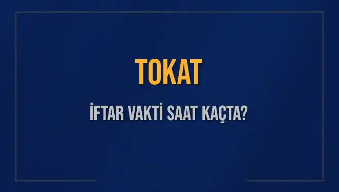 Tokat İftar Vakti 2025: Bugün Akşam Ezanı Saat Kaçta Okunacak?