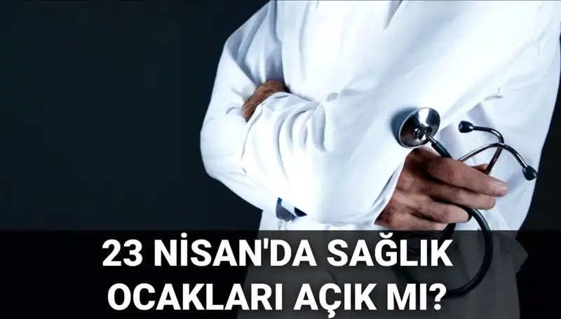 23 Nisan'da Sağlık Hizmetleri: Aile Hekimleri ve Hastaneler Açık mı?