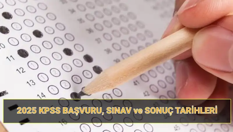 2025 KPSS Süreci: Başvuru Tarihleri ve Sonuç Açıklama Tarihleri Ne Zaman?