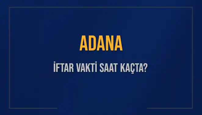 Adana İftar Vakti Ne Zaman? 2 Mart 2025 Güncel Bilgiler