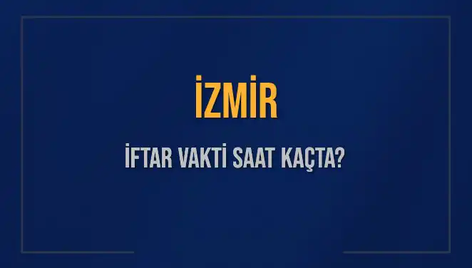 İzmirliler Dikkat: 4 Mart 2025 İftar Vakti Ne Zaman?