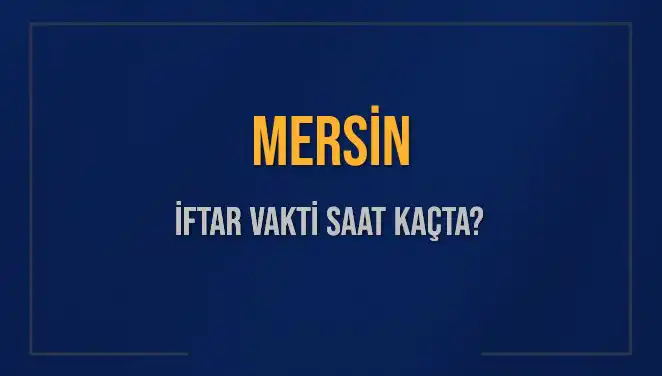 Mersin İftar Vakti: Akşam Ezanı Hangi Saate Okunuyor?