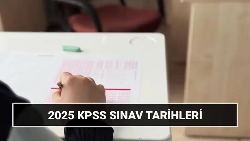 2025 KPSS Sınav Tarihleri: Genel Kültür-Yetenek ve Alan Bilgisi Detayları
